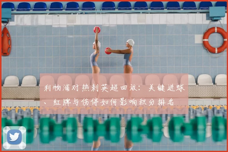 利物浦对热刺英超回放：关键进球、红牌与伤停如何影响积分排名