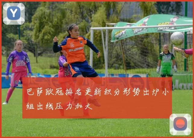 巴萨欧冠排名更新积分形势出炉小组出线压力加大