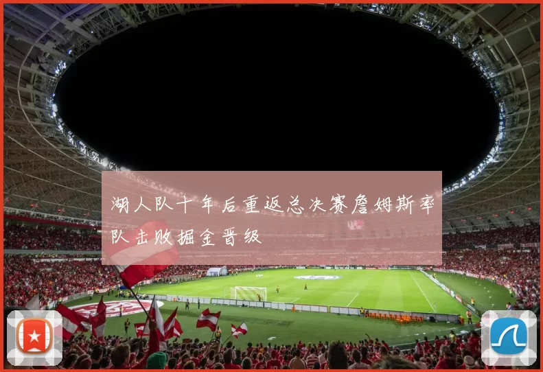 湖人队十年后重返总决赛詹姆斯率队击败掘金晋级