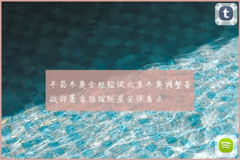 平昌冬奥会经验促北京冬奥调整备战部署含场馆防疫安保看点