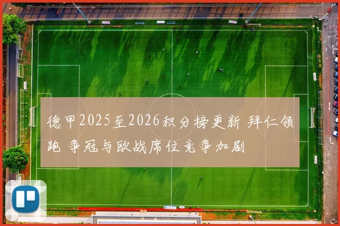 德甲2025至2026积分榜更新 拜仁领跑 争冠与欧战席位竞争加剧