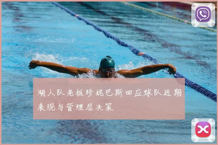 湖人队老板珍妮巴斯回应球队近期表现与管理层决策