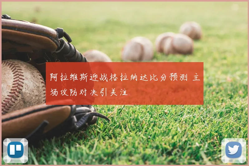 阿拉维斯迎战格拉纳达比分预测 主场攻防对决引关注