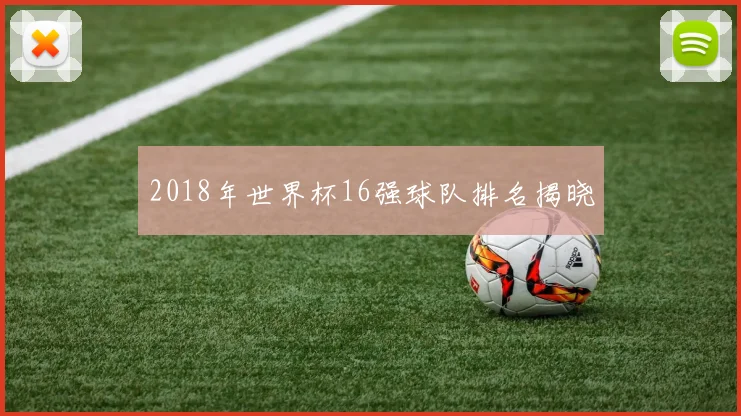 2018年世界杯16强球队排名揭晓
